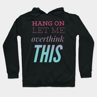 Hang on Let me overthink this Hoodie